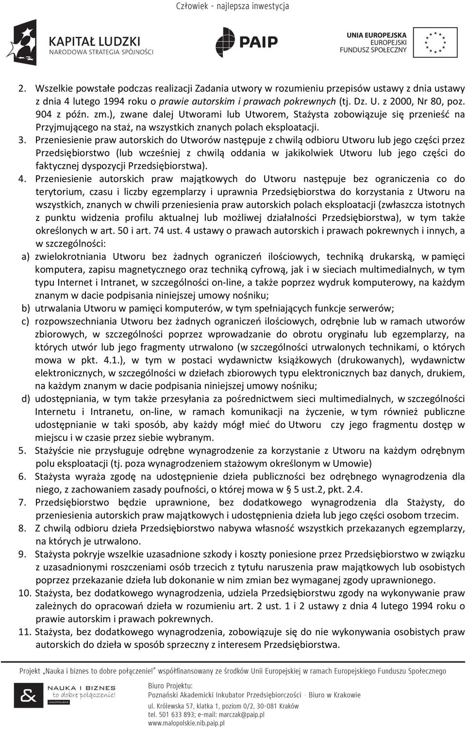 Przeniesienie praw autorskich do Utworów następuje z chwilą odbioru Utworu lub jego części przez Przedsiębiorstwo (lub wcześniej z chwilą oddania w jakikolwiek Utworu lub jego części do faktycznej