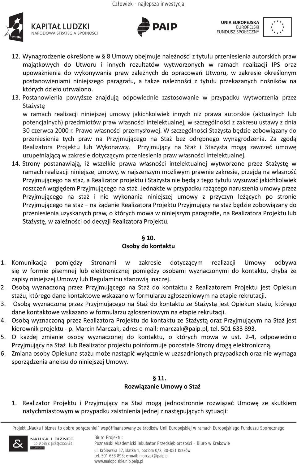 Postanowienia powyższe znajdują odpowiednie zastosowanie w przypadku wytworzenia przez Stażystę w ramach realizacji niniejszej umowy jakichkolwiek innych niż prawa autorskie (aktualnych lub