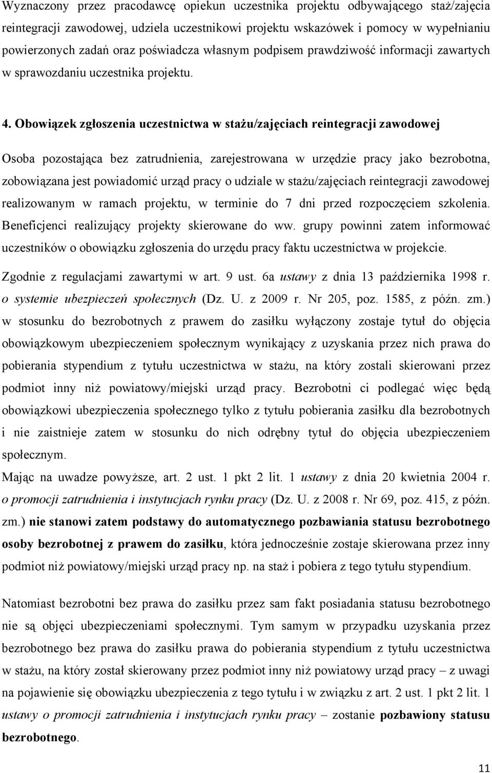 Obowiązek zgłoszenia uczestnictwa w stażu/zajęciach reintegracji zawodowej Osoba pozostająca bez zatrudnienia, zarejestrowana w urzędzie pracy jako bezrobotna, zobowiązana jest powiadomić urząd pracy