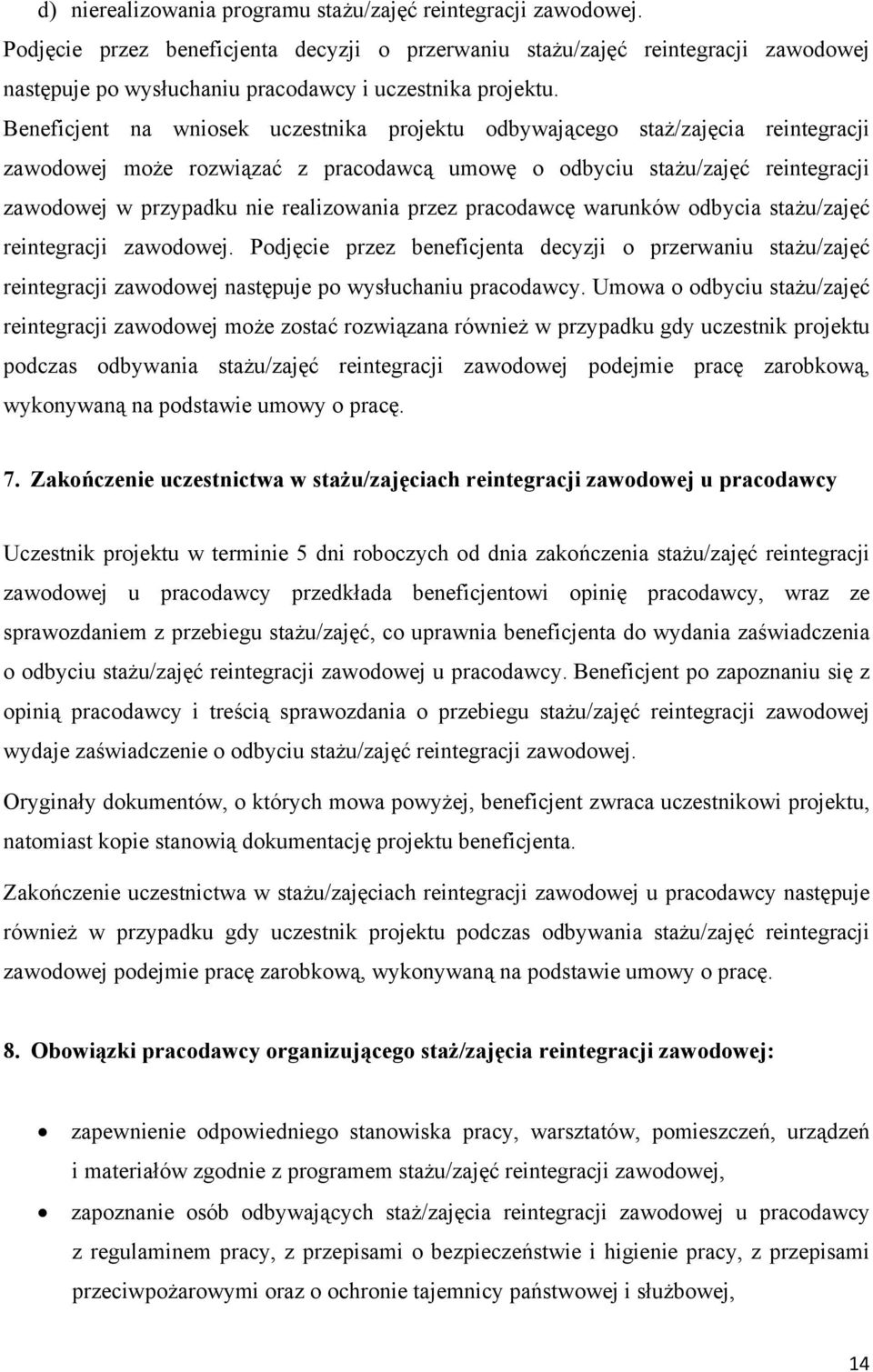 Beneficjent na wniosek uczestnika projektu odbywającego staż/zajęcia reintegracji zawodowej może rozwiązać z pracodawcą umowę o odbyciu stażu/zajęć reintegracji zawodowej w przypadku nie realizowania