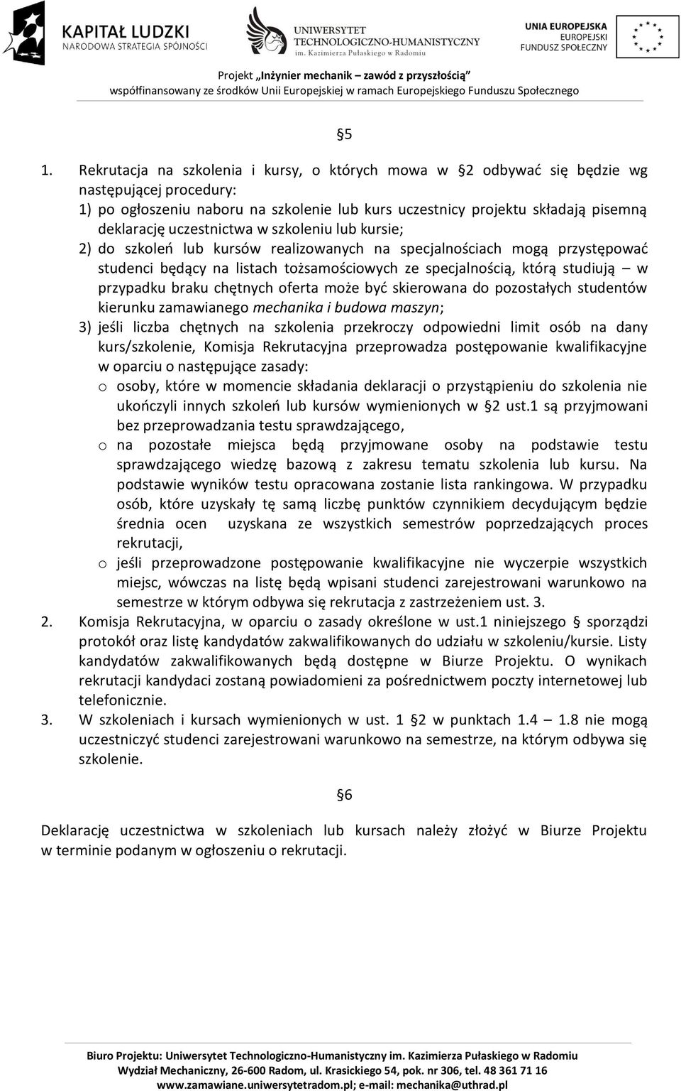 przypadku braku chętnych oferta może być skierowana do pozostałych studentów kierunku zamawianego mechanika i budowa maszyn; 3) jeśli liczba chętnych na szkolenia przekroczy odpowiedni limit osób na