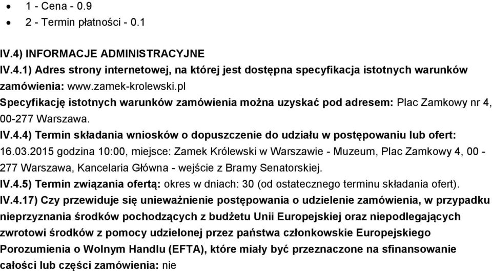 03.2015 godzina 10:00, miejsce: Zamek Królewski w Warszawie - Muzeum, Plac Zamkowy 4, 00-277 Warszawa, Kancelaria Główna - wejście z Bramy Senatorskiej. IV.4.5) Termin związania ofertą: okres w dniach: 30 (od ostatecznego terminu składania ofert).