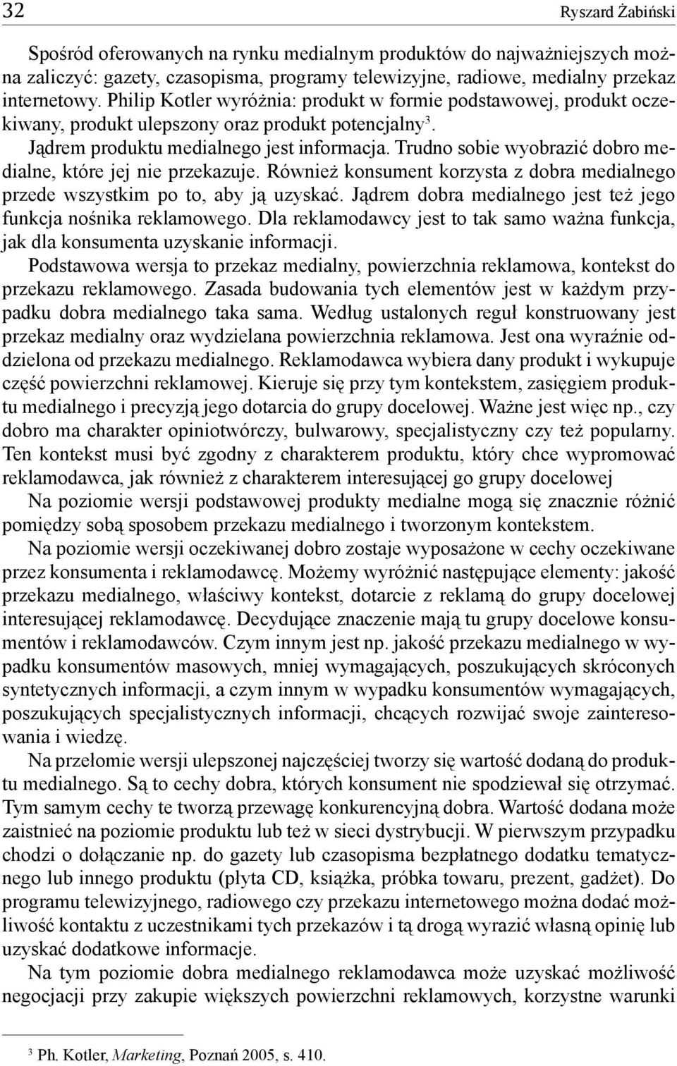 Trudno sobie wyobrazić dobro medialne, które jej nie przekazuje. Również konsument korzysta z dobra medialnego przede wszystkim po to, aby ją uzyskać.