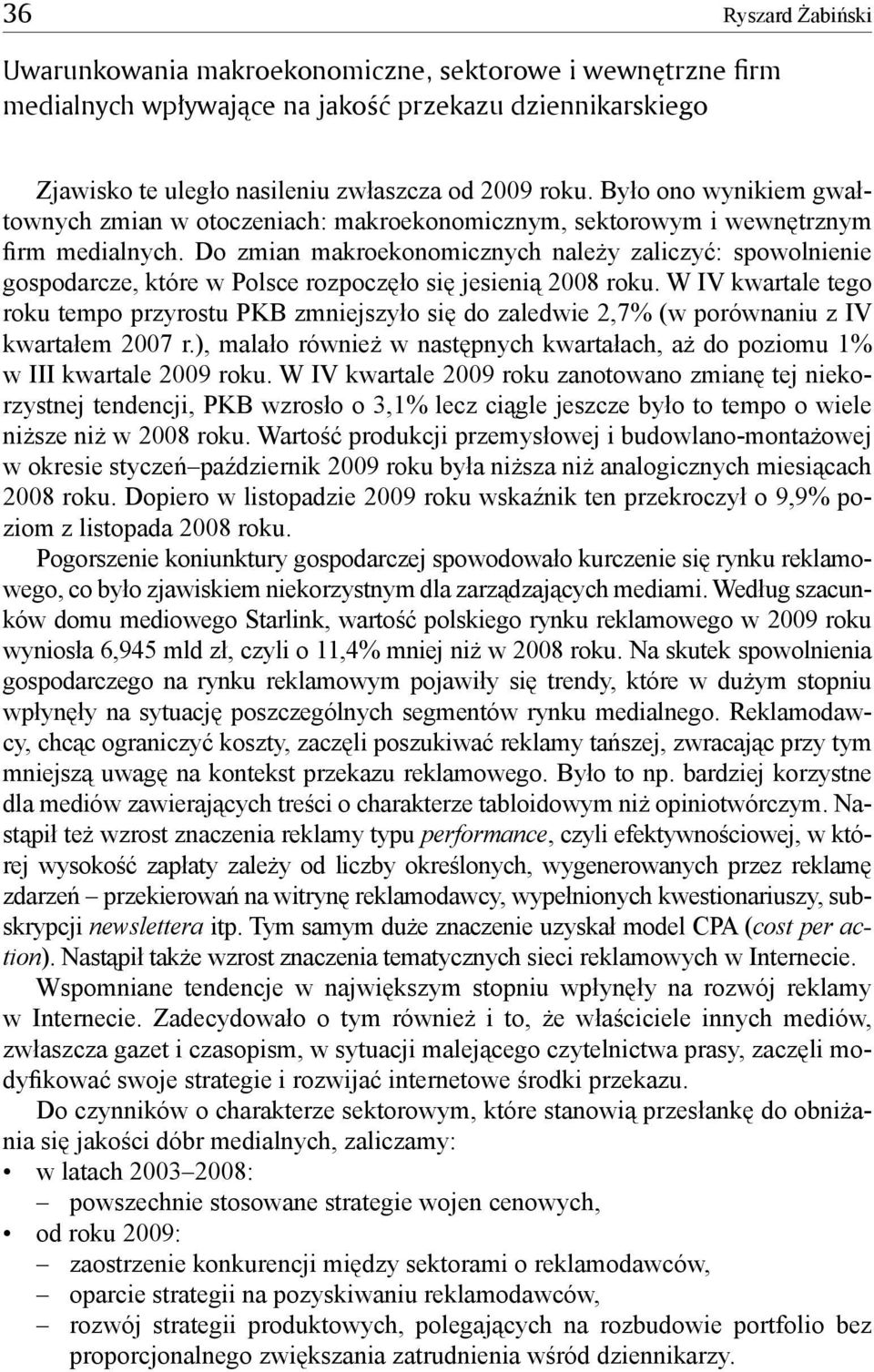 Do zmian makroekonomicznych należy zaliczyć: spowolnienie gospodarcze, które w Polsce rozpoczęło się jesienią 2008 roku.