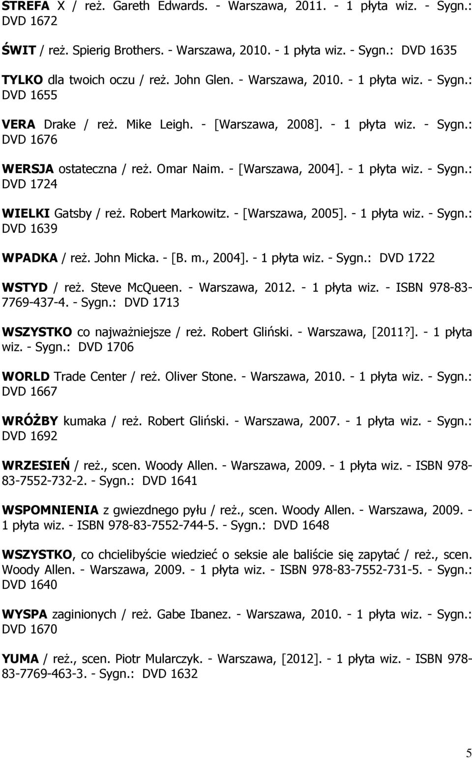 - 1 płyta wiz. - Sygn.: DVD 1724 WIELKI Gatsby / reż. Robert Markowitz. - [Warszawa, 2005]. - 1 płyta wiz. - Sygn.: DVD 1639 WPADKA / reż. John Micka. - [B. m., 2004]. - 1 płyta wiz. - Sygn.: DVD 1722 WSTYD / reż.