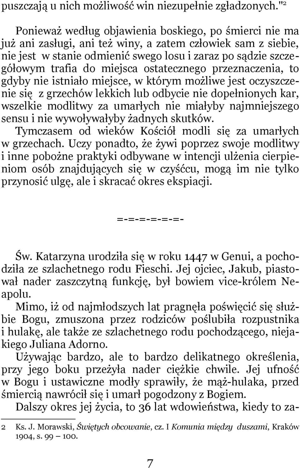 miejsca ostatecznego przeznaczenia, to gdyby nie istniało miejsce, w którym możliwe jest oczyszczenie się z grzechów lekkich lub odbycie nie dopełnionych kar, wszelkie modlitwy za umarłych nie