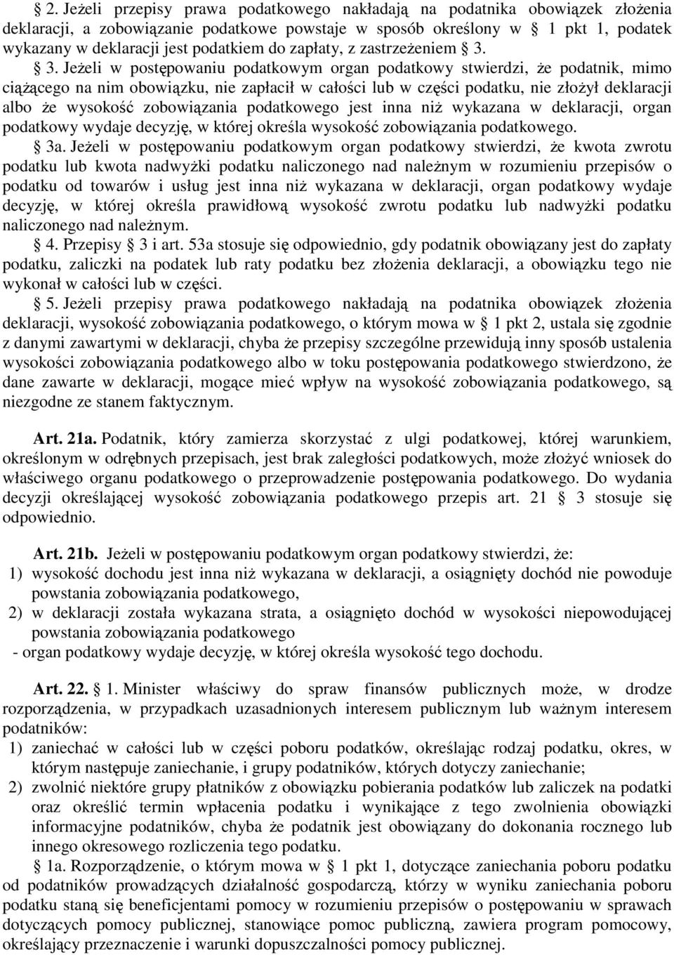 3. JeŜeli w postępowaniu podatkowym organ podatkowy stwierdzi, Ŝe podatnik, mimo ciąŝącego na nim obowiązku, nie zapłacił w całości lub w części podatku, nie złoŝył deklaracji albo Ŝe wysokość