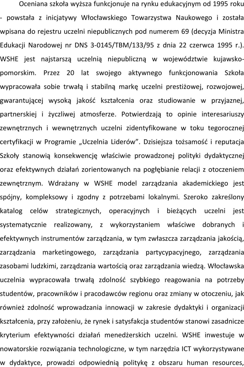 Przez 20 lat swojego aktywnego funkcjonowania Szkoła wypracowała sobie trwałą i stabilną markę uczelni prestiżowej, rozwojowej, gwarantującej wysoką jakość kształcenia oraz studiowanie w przyjaznej,