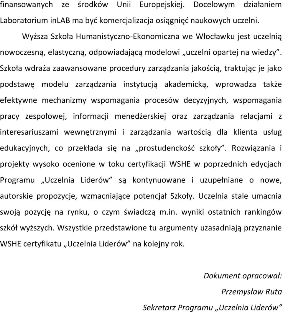 Szkoła wdraża zaawansowane procedury zarządzania jakością, traktując je jako podstawę modelu zarządzania instytucją akademicką, wprowadza także efektywne mechanizmy wspomagania procesów decyzyjnych,