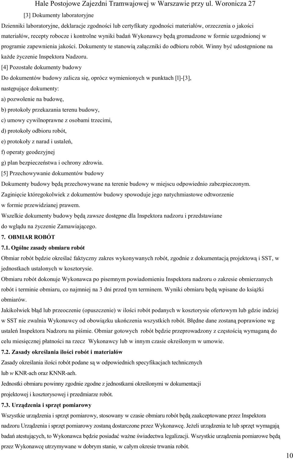 [4] Pozostałe dokumenty budowy Do dokumentów budowy zalicza si, oprócz wymienionych w punktach [l]-[3], nast puj ce dokumenty: a) pozwolenie na budow, b) protokoły przekazania terenu budowy, c) umowy