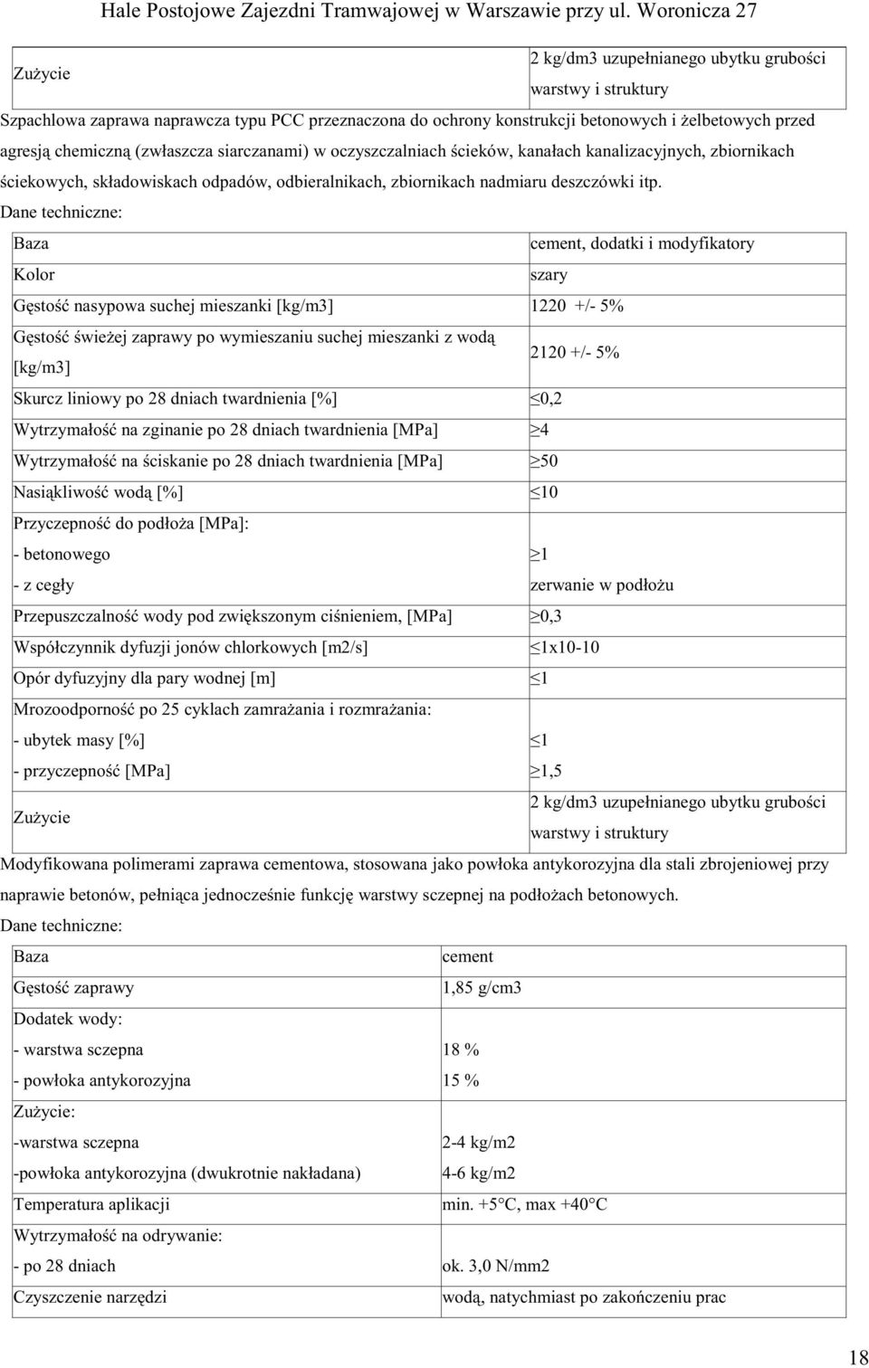 Dane techniczne: Baza cement, dodatki i modyfikatory Kolor szary G sto nasypowa suchej mieszanki [kg/m3] 1220 +/- 5% G sto wie ej zaprawy po wymieszaniu suchej mieszanki z wod 2120 +/- 5% [kg/m3]