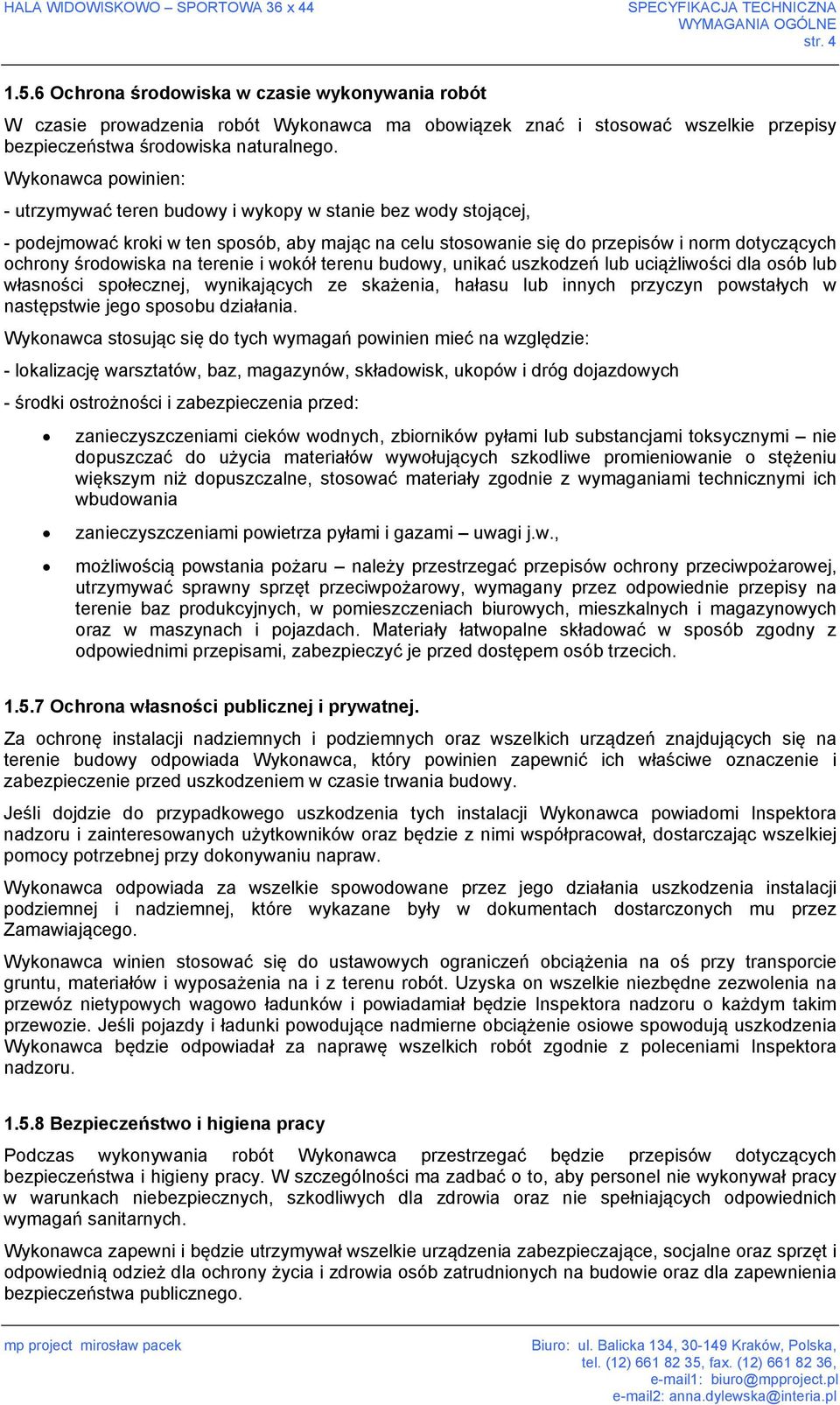 Wykonawca powinien: - utrzymywać teren budowy i wykopy w stanie bez wody stojącej, - podejmować kroki w ten sposób, aby mając na celu stosowanie się do przepisów i norm dotyczących ochrony środowiska