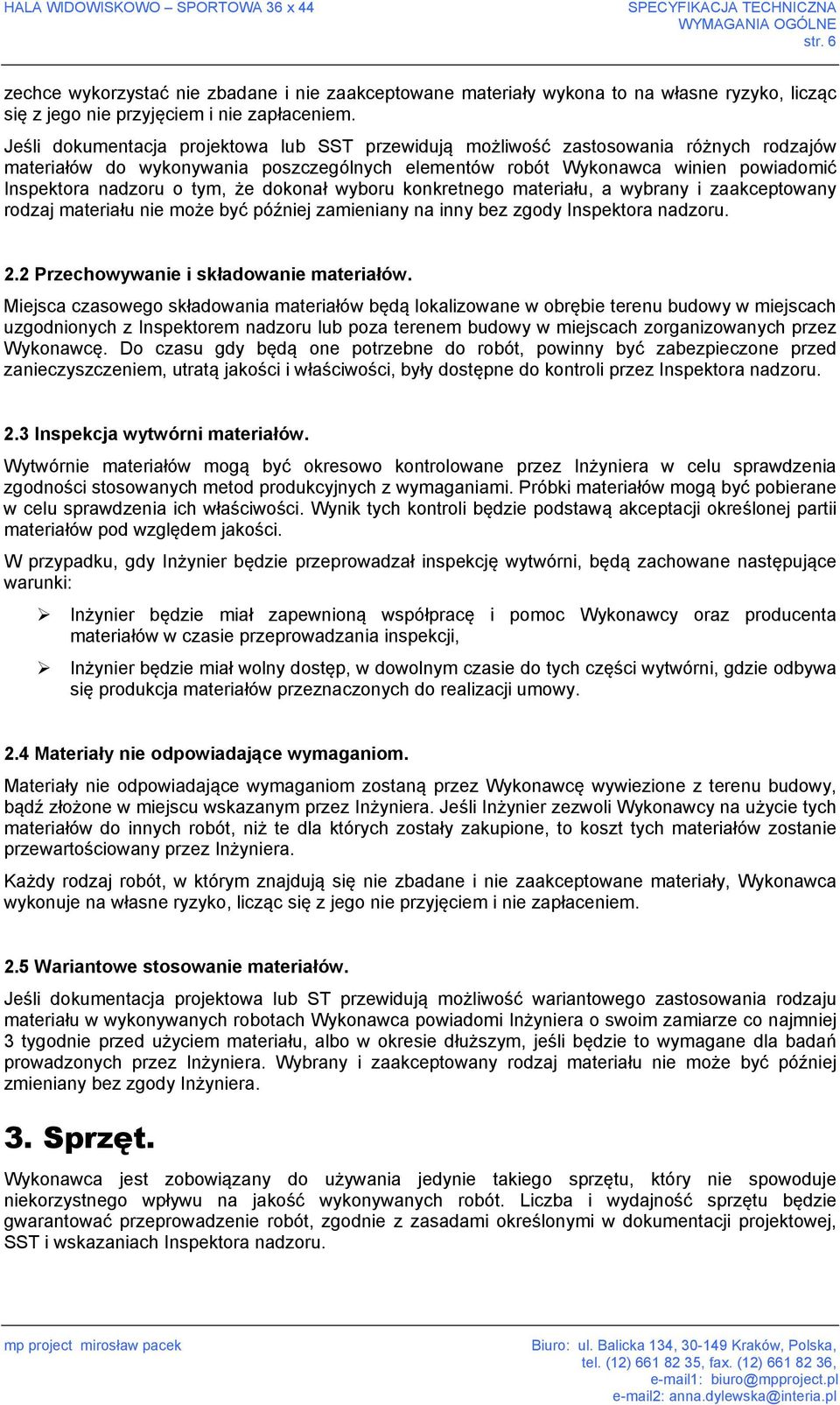 że dokonał wyboru konkretnego materiału, a wybrany i zaakceptowany rodzaj materiału nie może być później zamieniany na inny bez zgody Inspektora nadzoru. 2.2 Przechowywanie i składowanie materiałów.