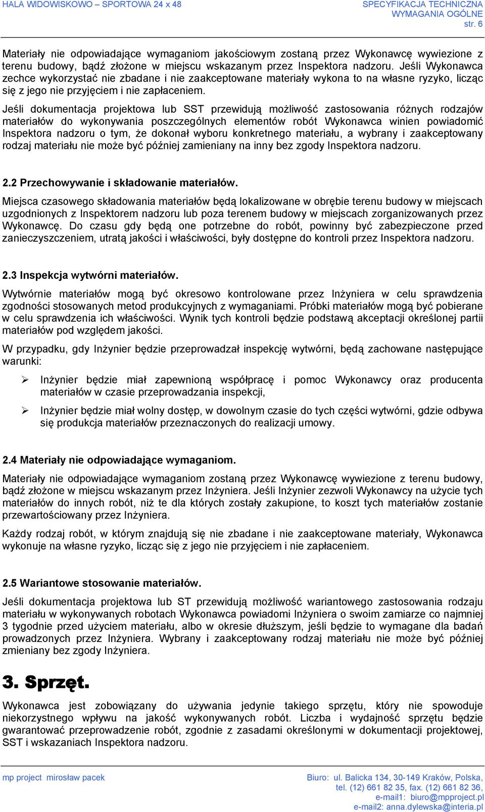 Jeśli Wykonawca zechce wykorzystać nie zbadane i nie zaakceptowane materiały wykona to na własne ryzyko, licząc się z jego nie przyjęciem i nie zapłaceniem.