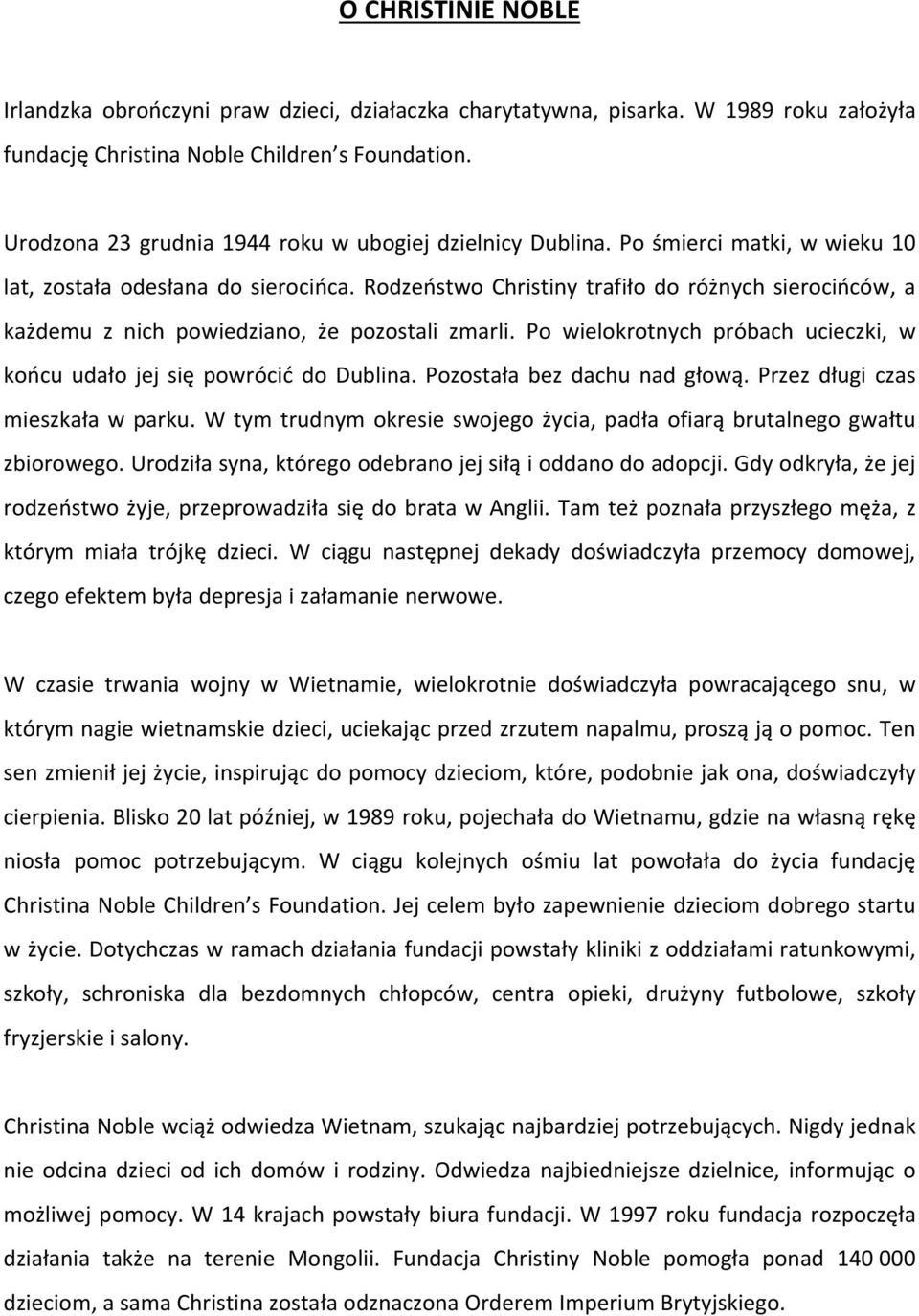 Rodzeństwo Christiny trafiło do różnych sierocińców, a każdemu z nich powiedziano, że pozostali zmarli. Po wielokrotnych próbach ucieczki, w końcu udało jej się powrócić do Dublina.