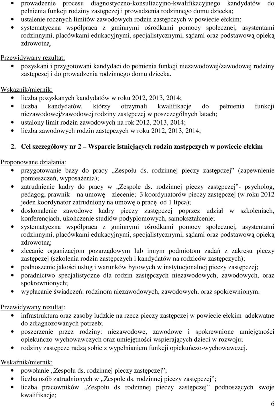 zdrowotną. Przewidywany rezultat: pozyskani i przygotowani kandydaci do pełnienia funkcji niezawodowej/zawodowej rodziny j i do prowadzenia rodzinnego domu dziecka.