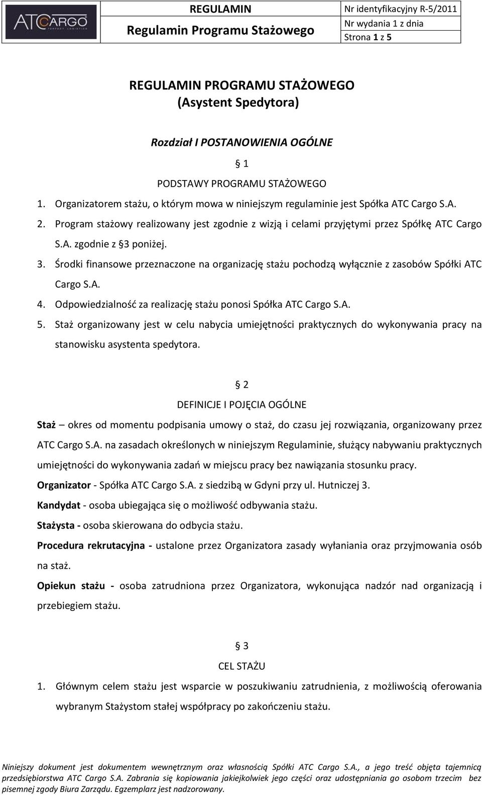 3. Środki finansowe przeznaczone na organizację stażu pochodzą wyłącznie z zasobów Spółki ATC Cargo S.A. 4. Odpowiedzialność za realizację stażu ponosi Spółka ATC Cargo S.A. 5.