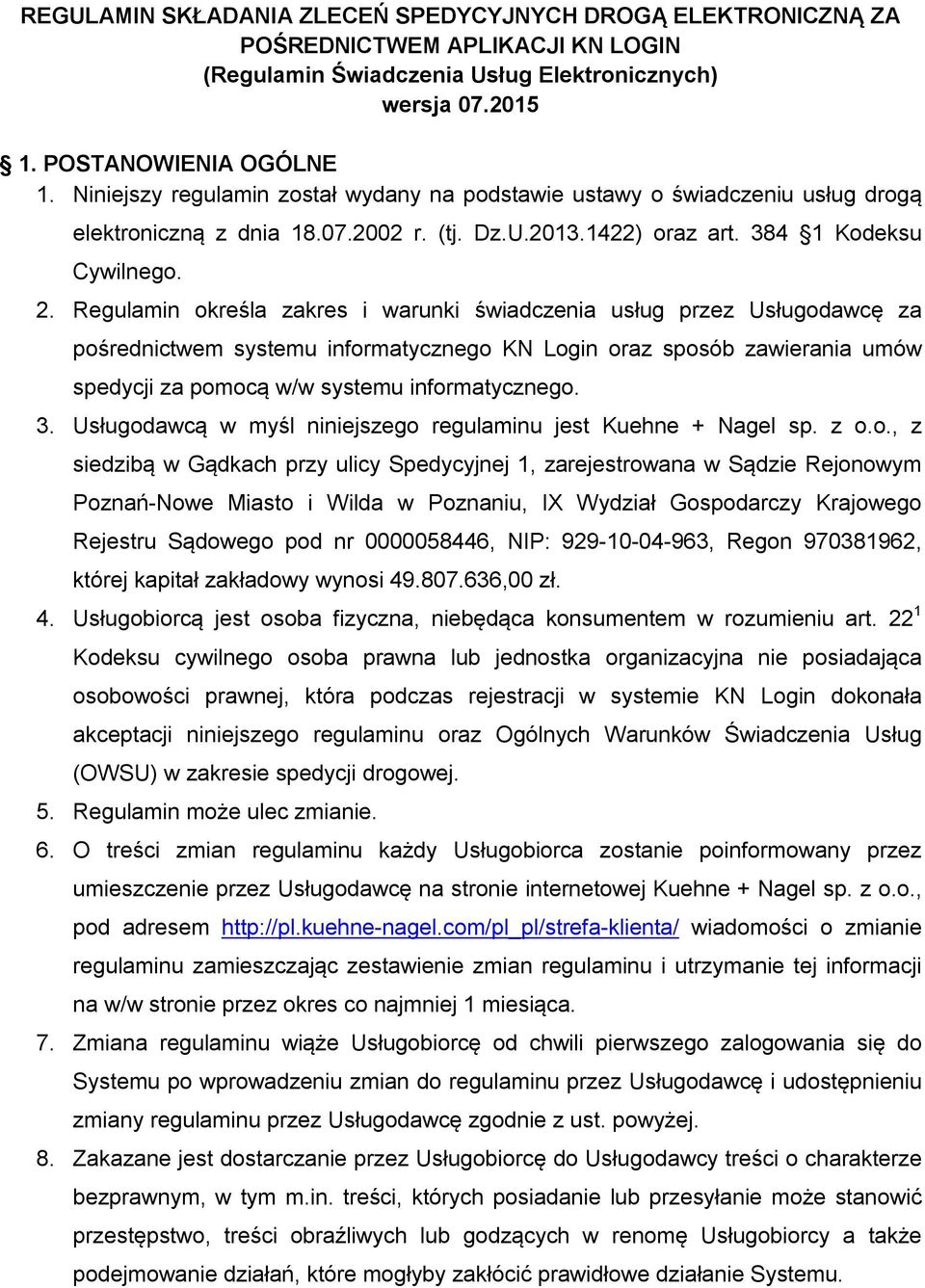 Regulamin określa zakres i warunki świadczenia usług przez Usługodawcę za pośrednictwem systemu informatycznego KN Login oraz sposób zawierania umów spedycji za pomocą w/w systemu informatycznego. 3.