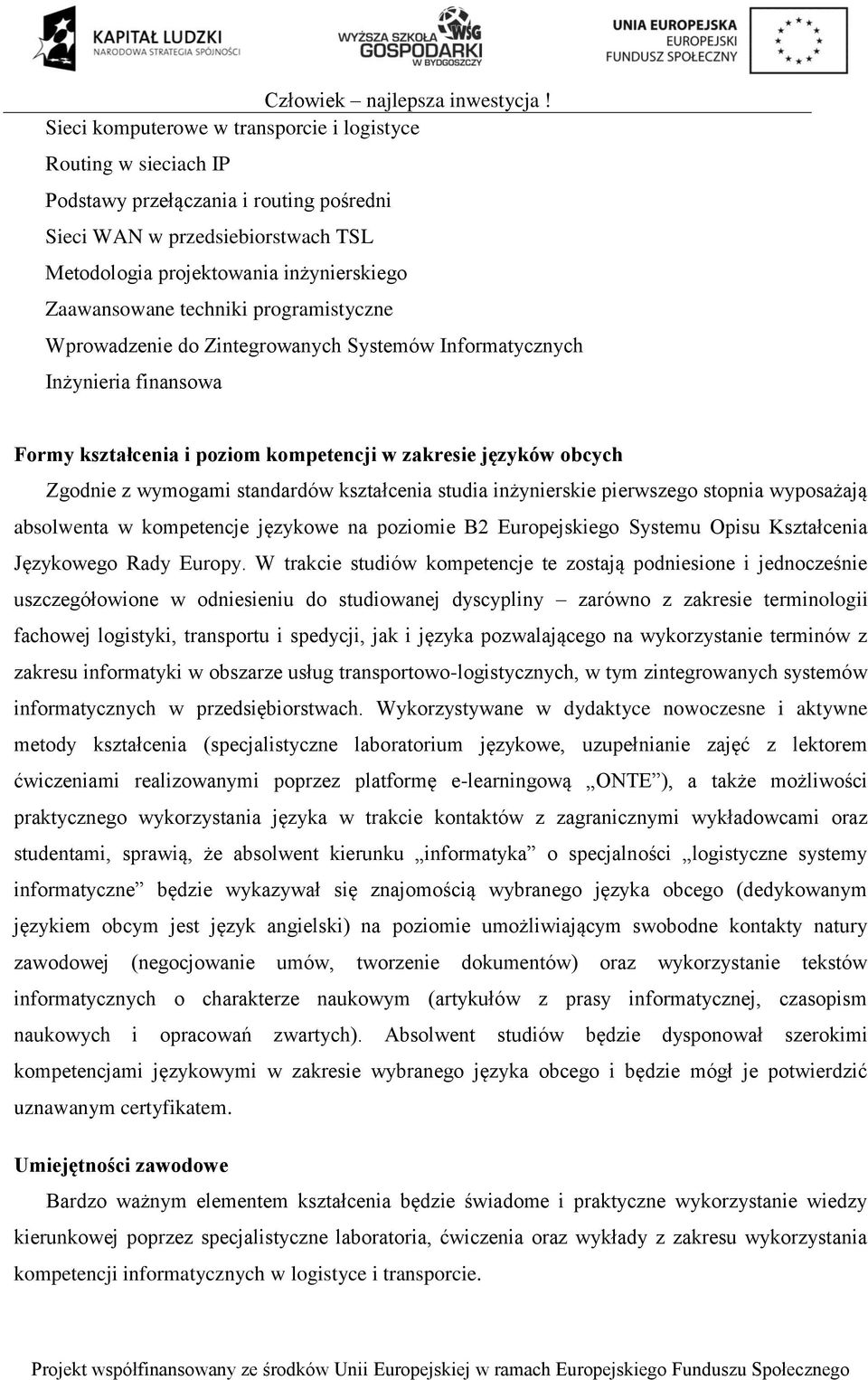 kształcenia studia inżynierskie pierwszego stopnia wyposażają absolwenta w kompetencje językowe na poziomie B2 Europejskiego Systemu Opisu Kształcenia Językowego Rady Europy.