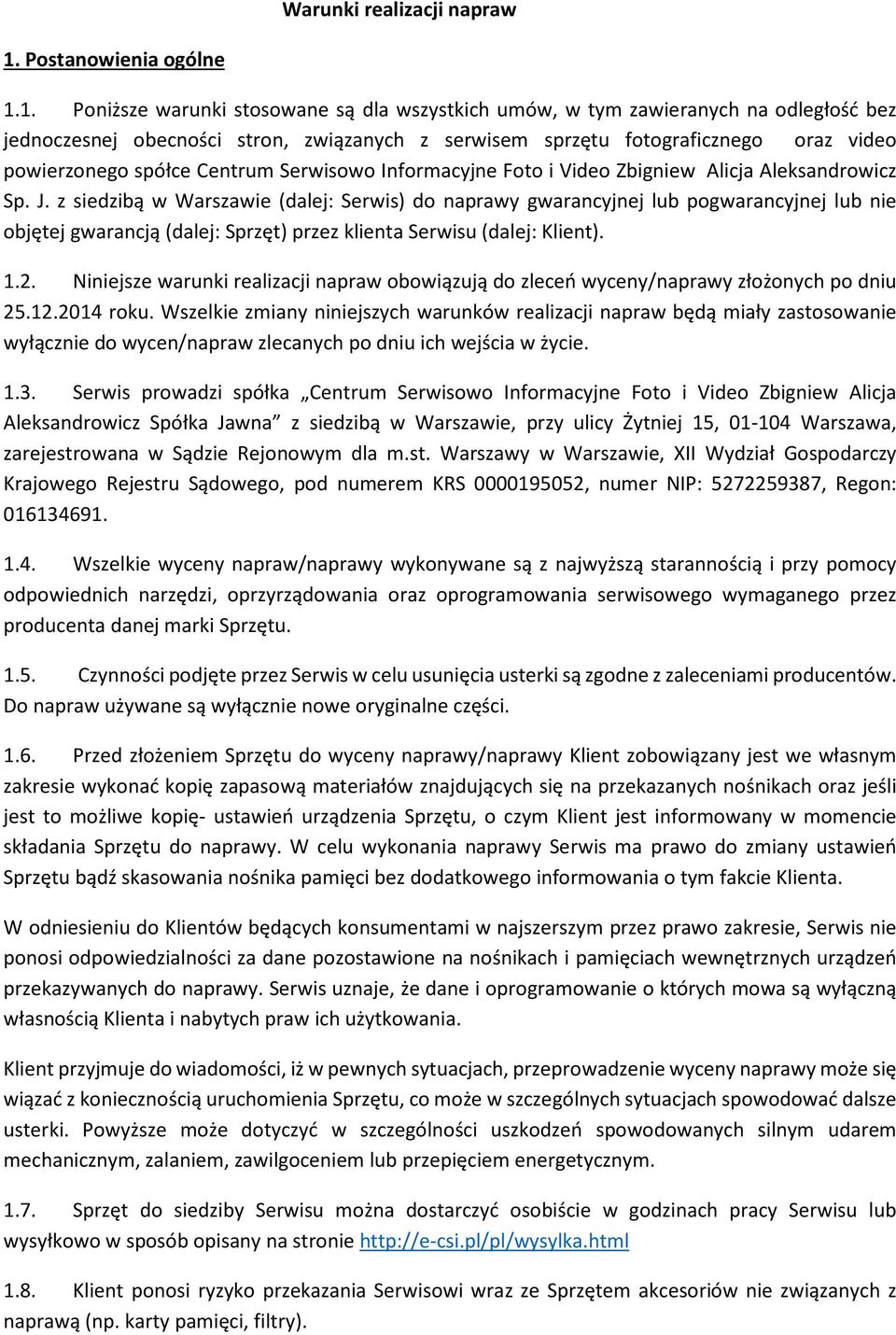 1. Poniższe warunki stosowane są dla wszystkich umów, w tym zawieranych na odległość bez jednoczesnej obecności stron, związanych z serwisem sprzętu fotograficznego oraz video powierzonego spółce