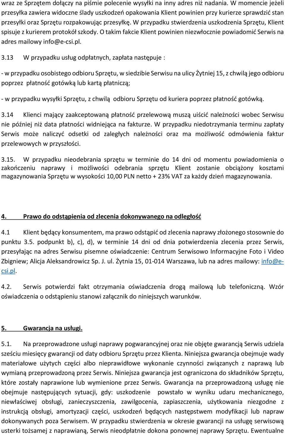 W przypadku stwierdzenia uszkodzenia Sprzętu, Klient spisuje z kurierem protokół szkody. O takim fakcie Klient powinien niezwłocznie powiadomić Serwis na adres mailowy info@e-csi.pl. 3.