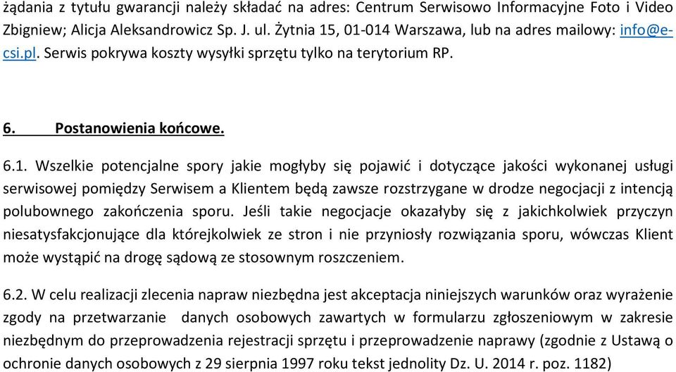 Wszelkie potencjalne spory jakie mogłyby się pojawić i dotyczące jakości wykonanej usługi serwisowej pomiędzy Serwisem a Klientem będą zawsze rozstrzygane w drodze negocjacji z intencją polubownego