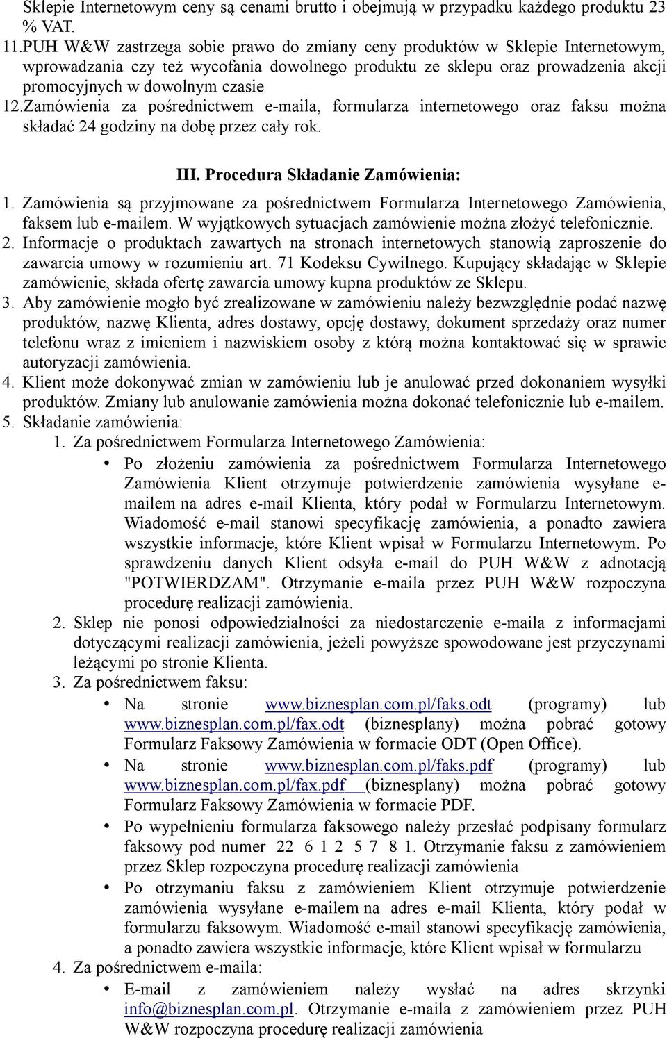 Zamówienia za pośrednictwem e-maila, formularza internetowego oraz faksu można składać 24 godziny na dobę przez cały rok. III. Procedura Składanie Zamówienia: 1.