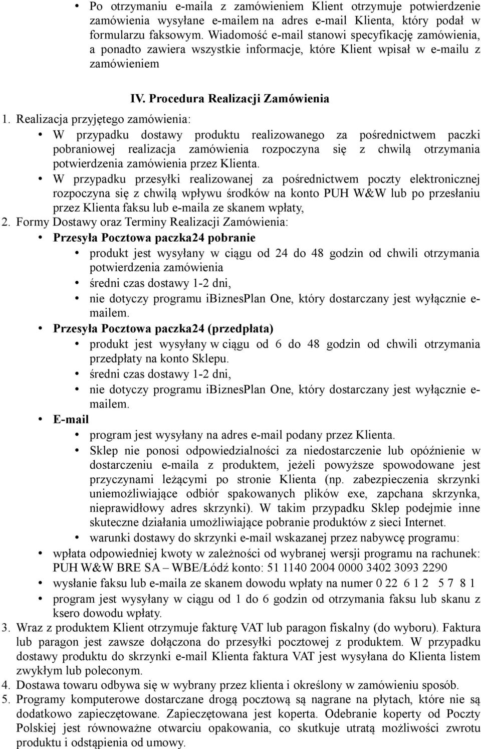 Realizacja przyjętego zamówienia: W przypadku dostawy produktu realizowanego za pośrednictwem paczki pobraniowej realizacja zamówienia rozpoczyna się z chwilą otrzymania potwierdzenia zamówienia