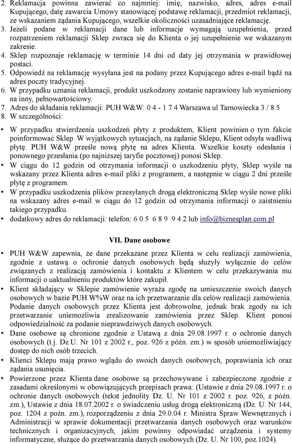 Jeżeli podane w reklamacji dane lub informacje wymagają uzupełnienia, przed rozpatrzeniem reklamacji Sklep zwraca się do Klienta o jej uzupełnienie we wskazanym zakresie. 4.