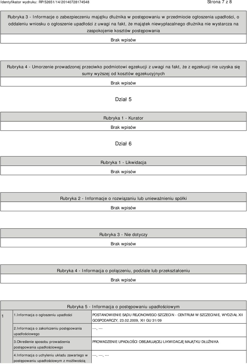 wyższej od kosztów egzekucyjnych Dział 5 Rubryka 1 - Kurator Dział 6 Rubryka 1 - Likwidacja Rubryka 2 - Informacje o rozwiązaniu lub unieważnieniu spółki Rubryka 3 - Nie dotyczy Rubryka 4 -