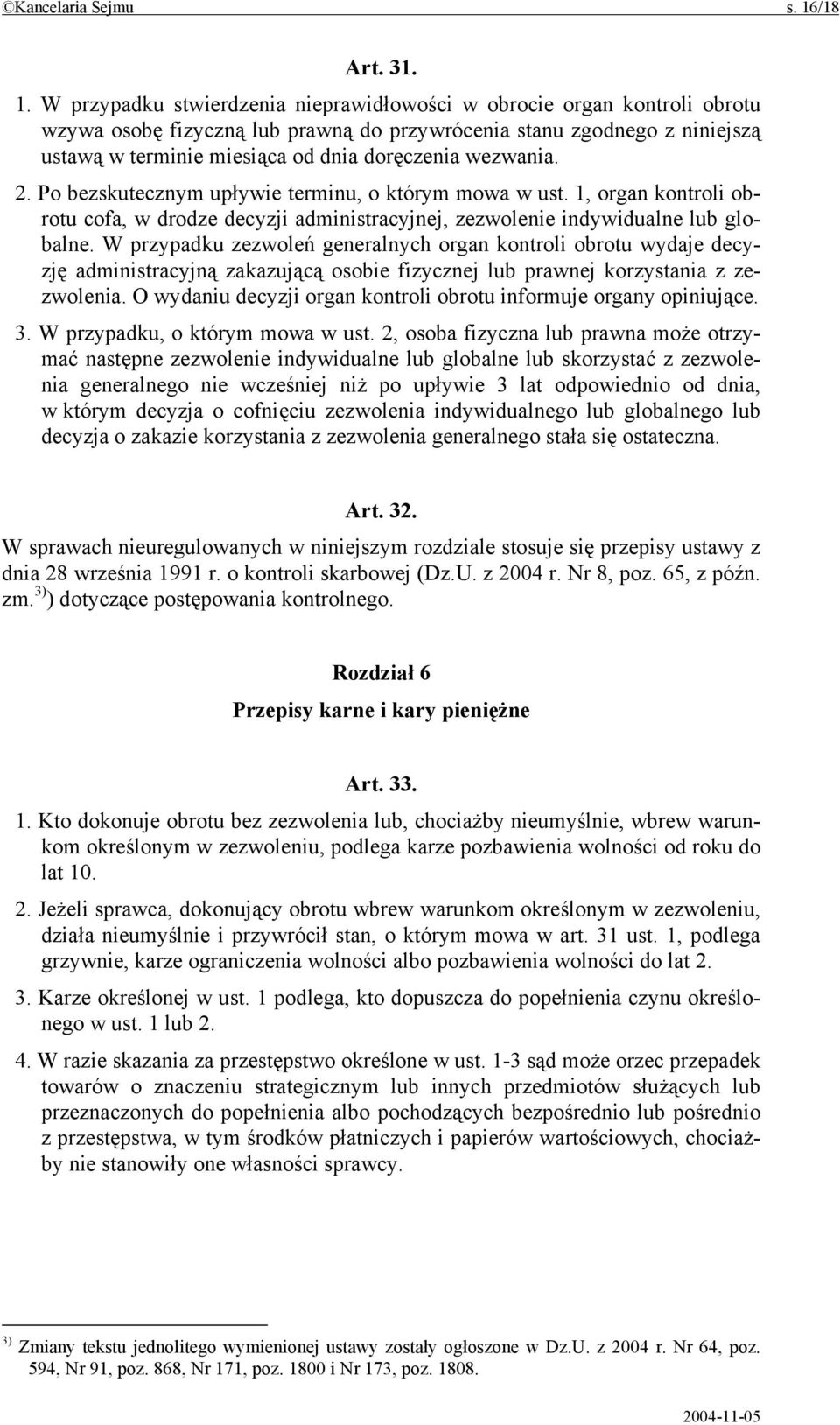 W przypadku stwierdzenia nieprawidłowości w obrocie organ kontroli obrotu wzywa osobę fizyczną lub prawną do przywrócenia stanu zgodnego z niniejszą ustawą w terminie miesiąca od dnia doręczenia