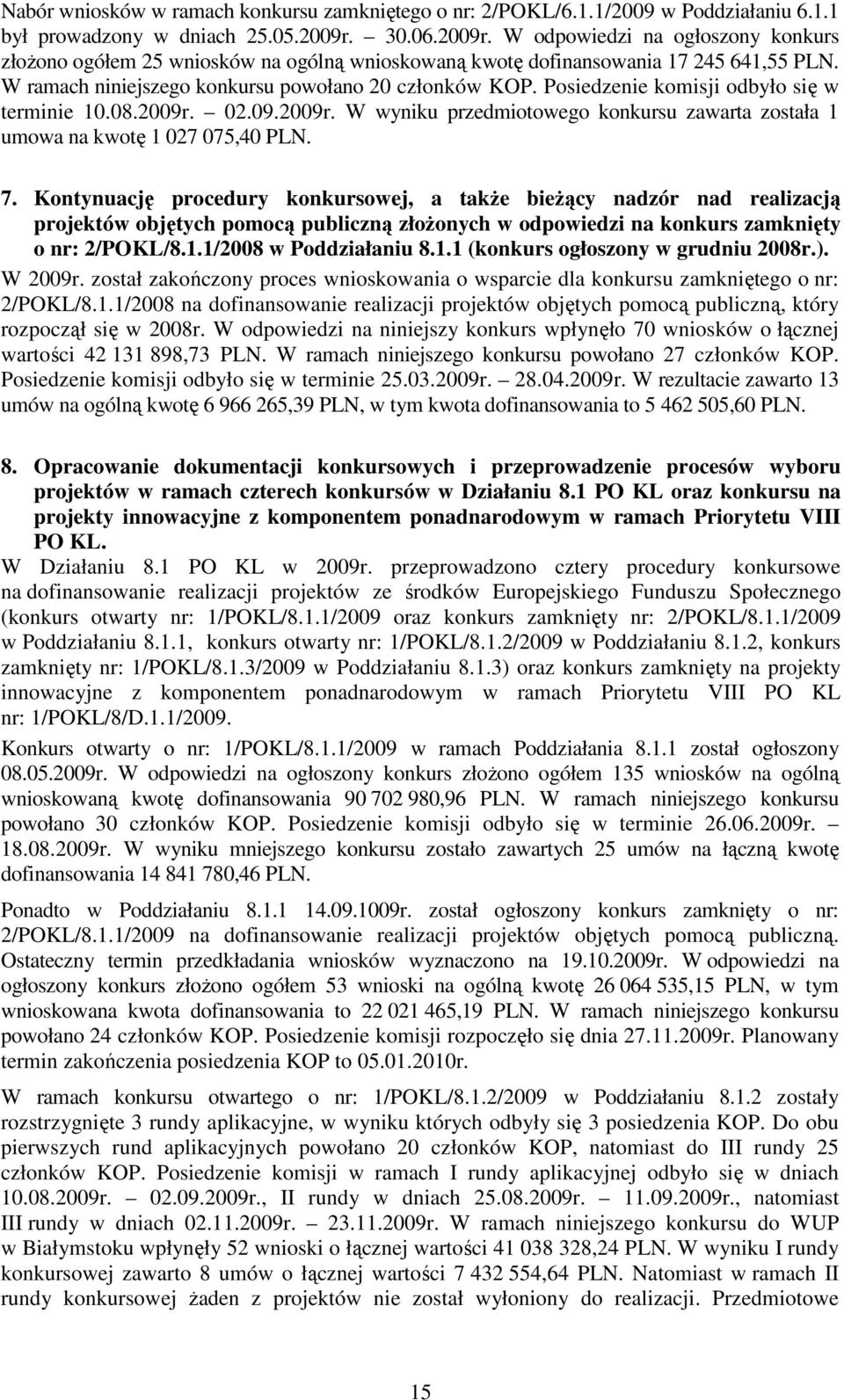 Posiedzenie komisji odbyło się w terminie 10.08.2009r. 02.09.2009r. W wyniku przedmiotowego konkursu zawarta została 1 umowa na kwotę 1 027 075,40 PLN. 7.