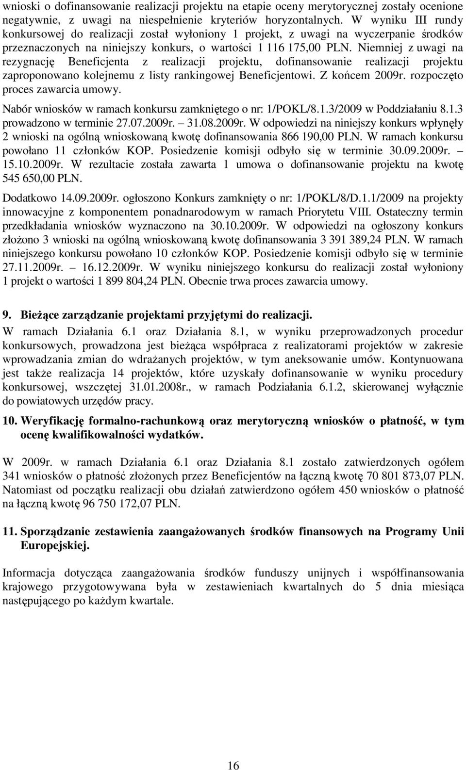 Niemniej z uwagi na rezygnację Beneficjenta z realizacji projektu, dofinansowanie realizacji projektu zaproponowano kolejnemu z listy rankingowej Beneficjentowi. Z końcem 2009r.