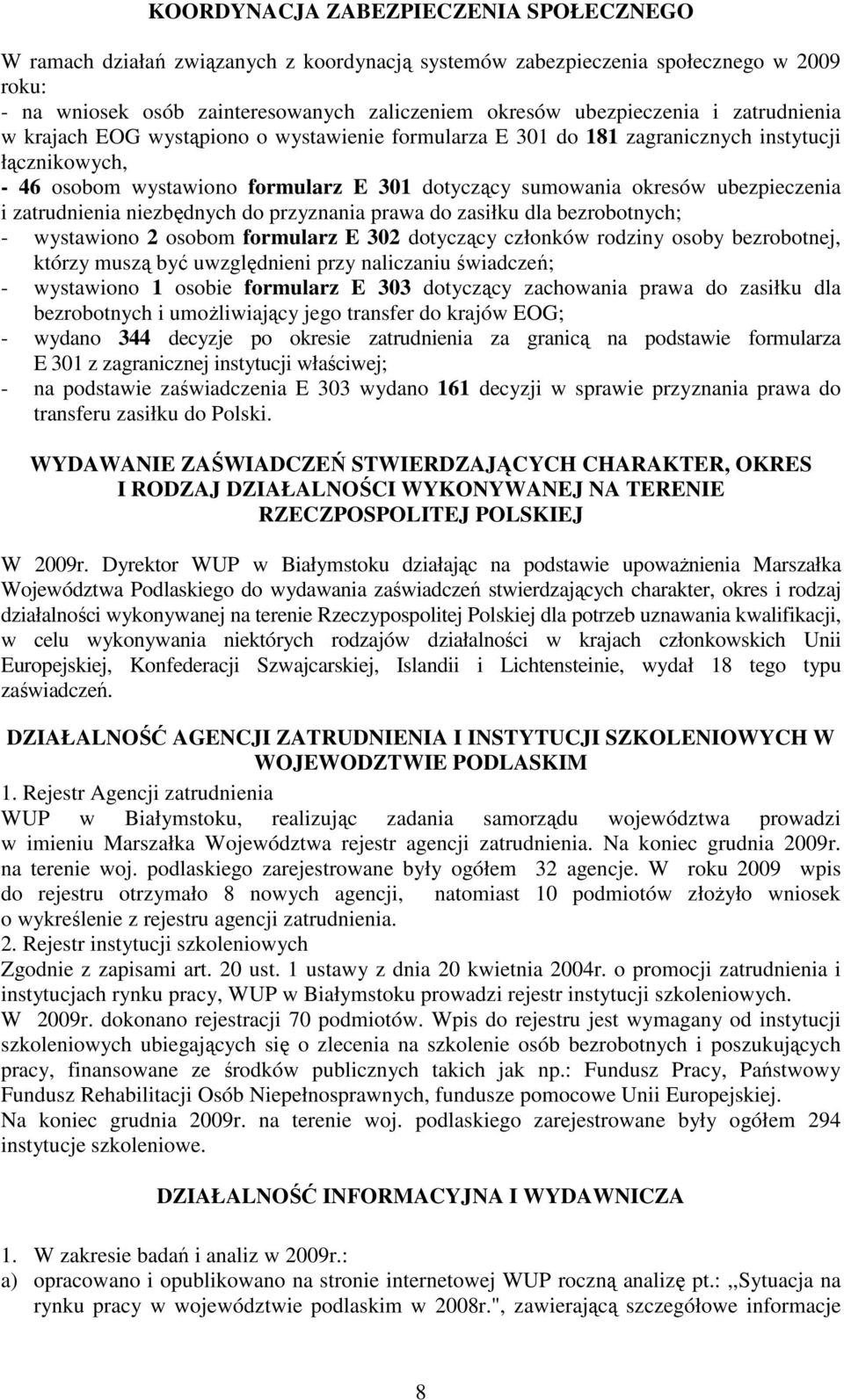 zatrudnienia niezbędnych do przyznania prawa do zasiłku dla bezrobotnych; - wystawiono 2 osobom formularz E 302 dotyczący członków rodziny osoby bezrobotnej, którzy muszą być uwzględnieni przy