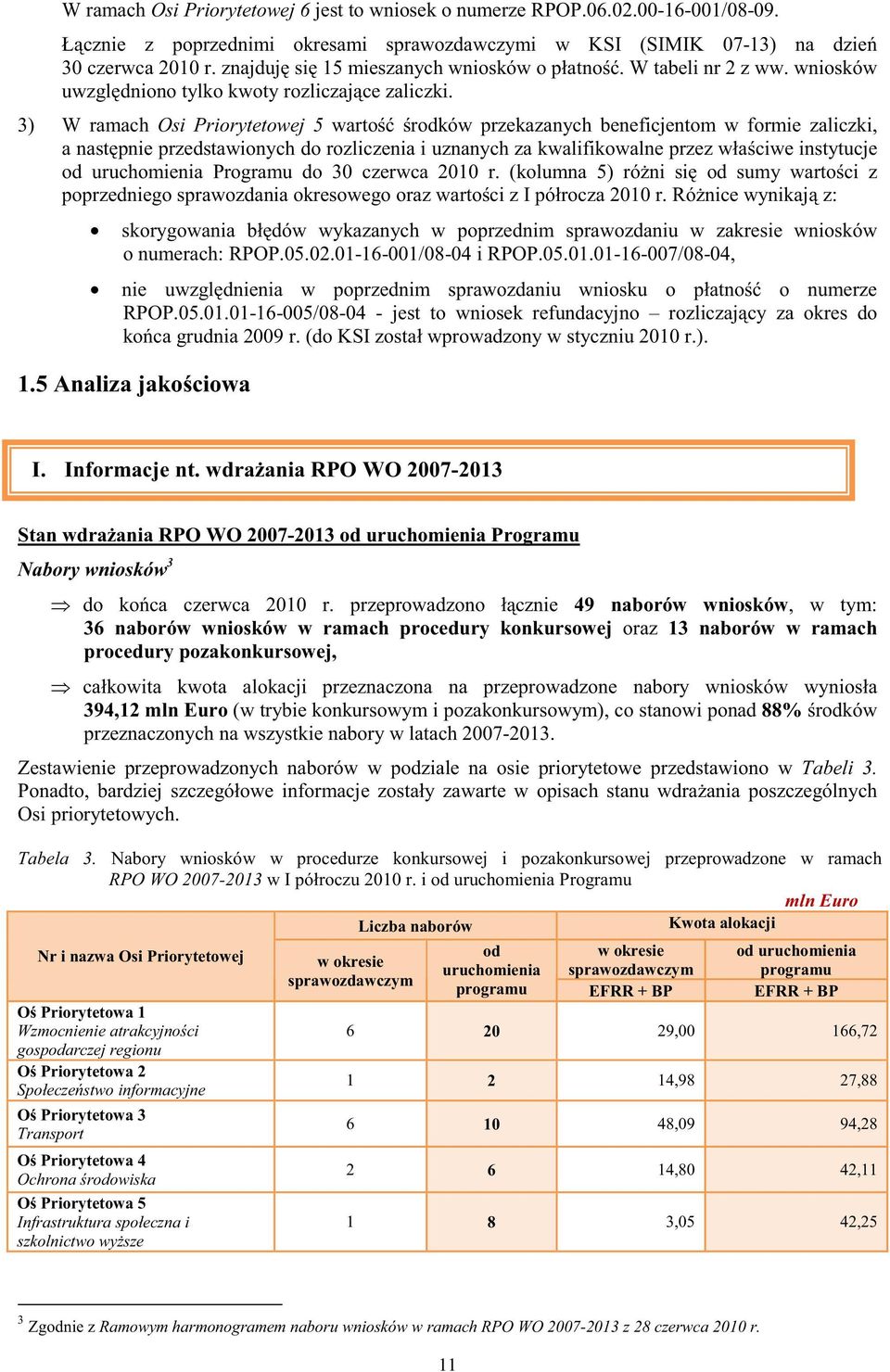 3) W ramach Osi Priorytetowej 5 warto rodków przekazanych beneficjentom w formie zaliczki, a nast pnie przedstawionych do rozliczenia i uznanych za kwalifikowalne przez wła ciwe instytucje od