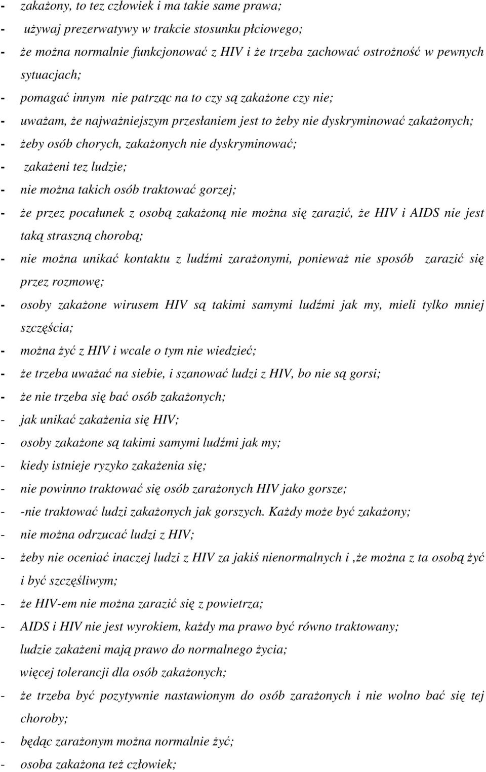 zakaŝeni tez ludzie; - nie moŝna takich osób traktować gorzej; - Ŝe przez pocałunek z osobą zakaŝoną nie moŝna się zarazić, Ŝe HIV i AIDS nie jest taką straszną chorobą; - nie moŝna unikać kontaktu z