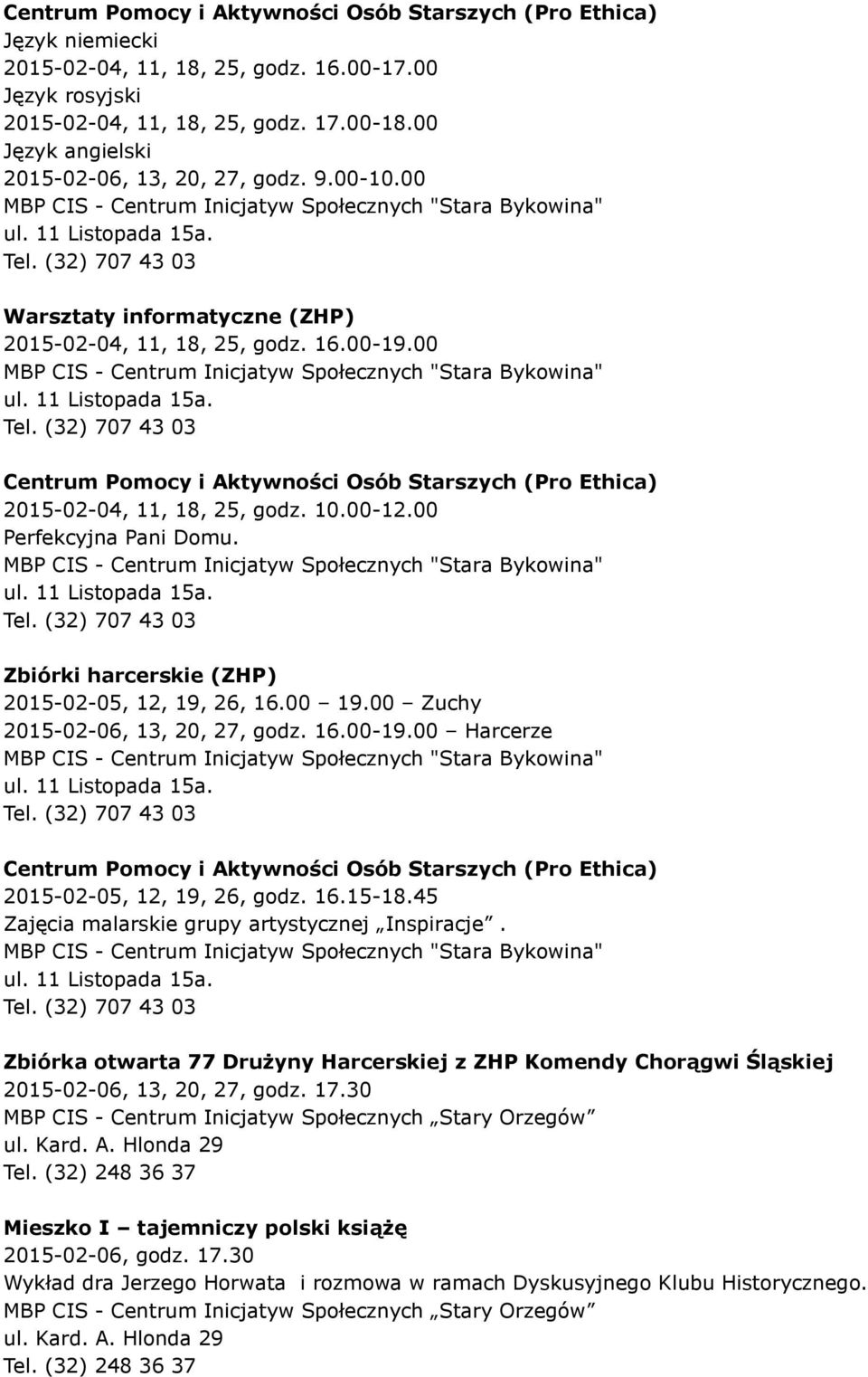 Zbiórki harcerskie (ZHP) 2015-02-05, 12, 19, 26, 16.00 19.00 Zuchy 2015-02-06, 13, 20, 27, godz. 16.00-19.00 Harcerze 2015-02-05, 12, 19, 26, godz. 16.15-18.