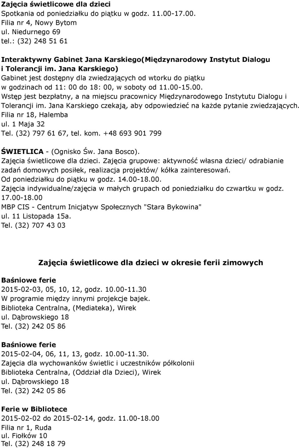 Jana Karskiego) Gabinet jest dostępny dla zwiedzających od wtorku do piątku w godzinach od 11: 00 do 18: 00, w soboty od 11.00-15.00. Wstęp jest bezpłatny, a na miejscu pracownicy Międzynarodowego Instytutu Dialogu i Tolerancji im.