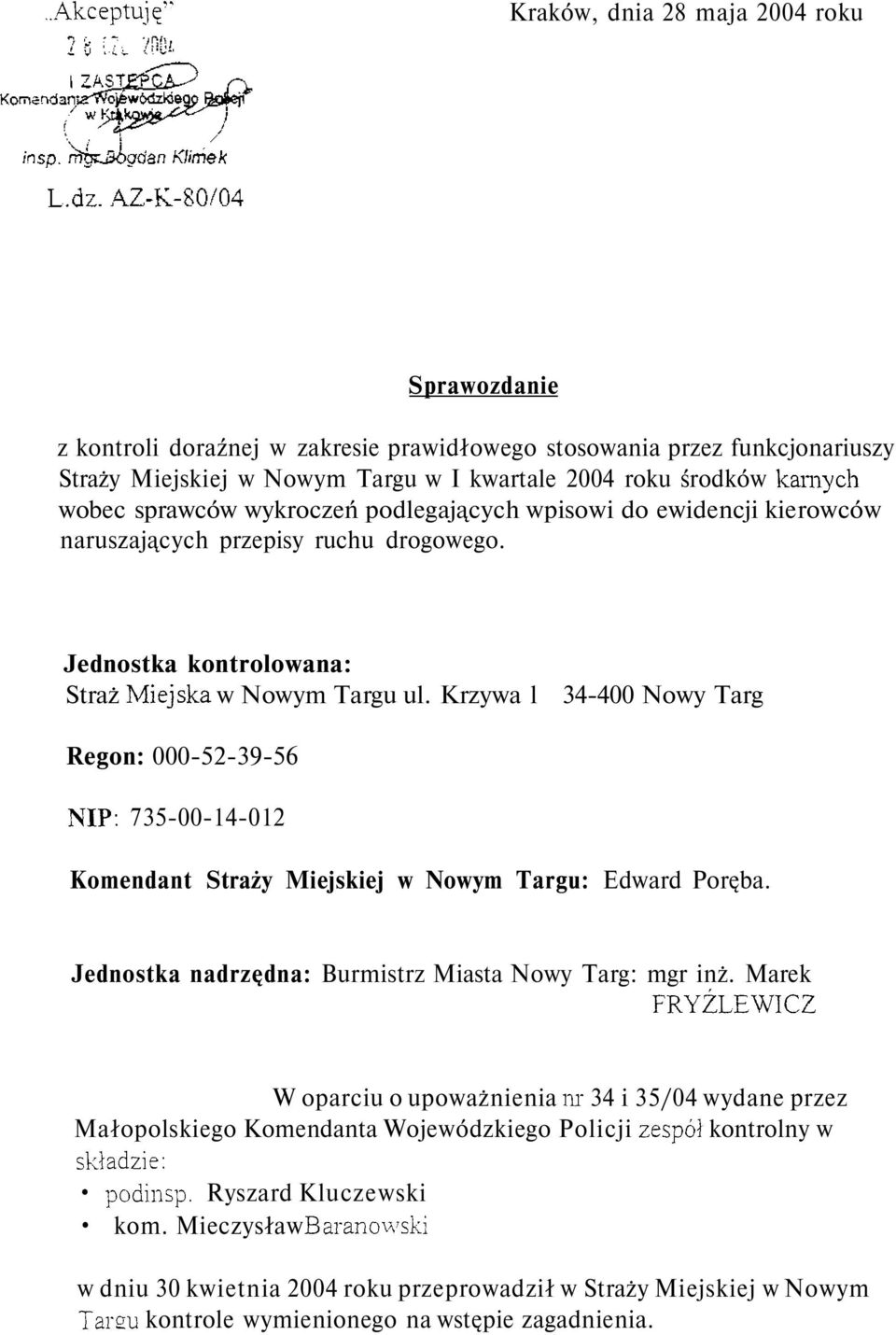 Krzywa l 34-400 Nowy Targ Regon: 000-52-39-56 NIP: 735-00-14-012 Komendant Straży Miejskiej w Nowym Targu: Edward Poręba. Jednostka nadrzędna: Burmistrz Miasta Nowy Targ: mgr inż.