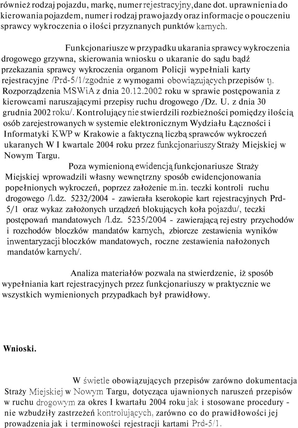 Funkcjonariusze w przypadku ukarania sprawcy wykroczenia drogowego grzywna, skierowania wniosku o ukaranie do sądu bądź przekazania sprawcy wykroczenia organom Policji wypełniali karty rejestracyjne