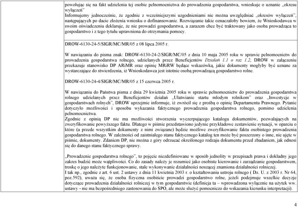 Rozwiązanie takie oznaczałoby bowiem, że Wnioskodawca w swoim oświadczeniu deklaruje, że nie prowadzi gospodarstwa, a zarazem chce być traktowany jako osoba prowadząca to gospodarstwo i z tego tytułu