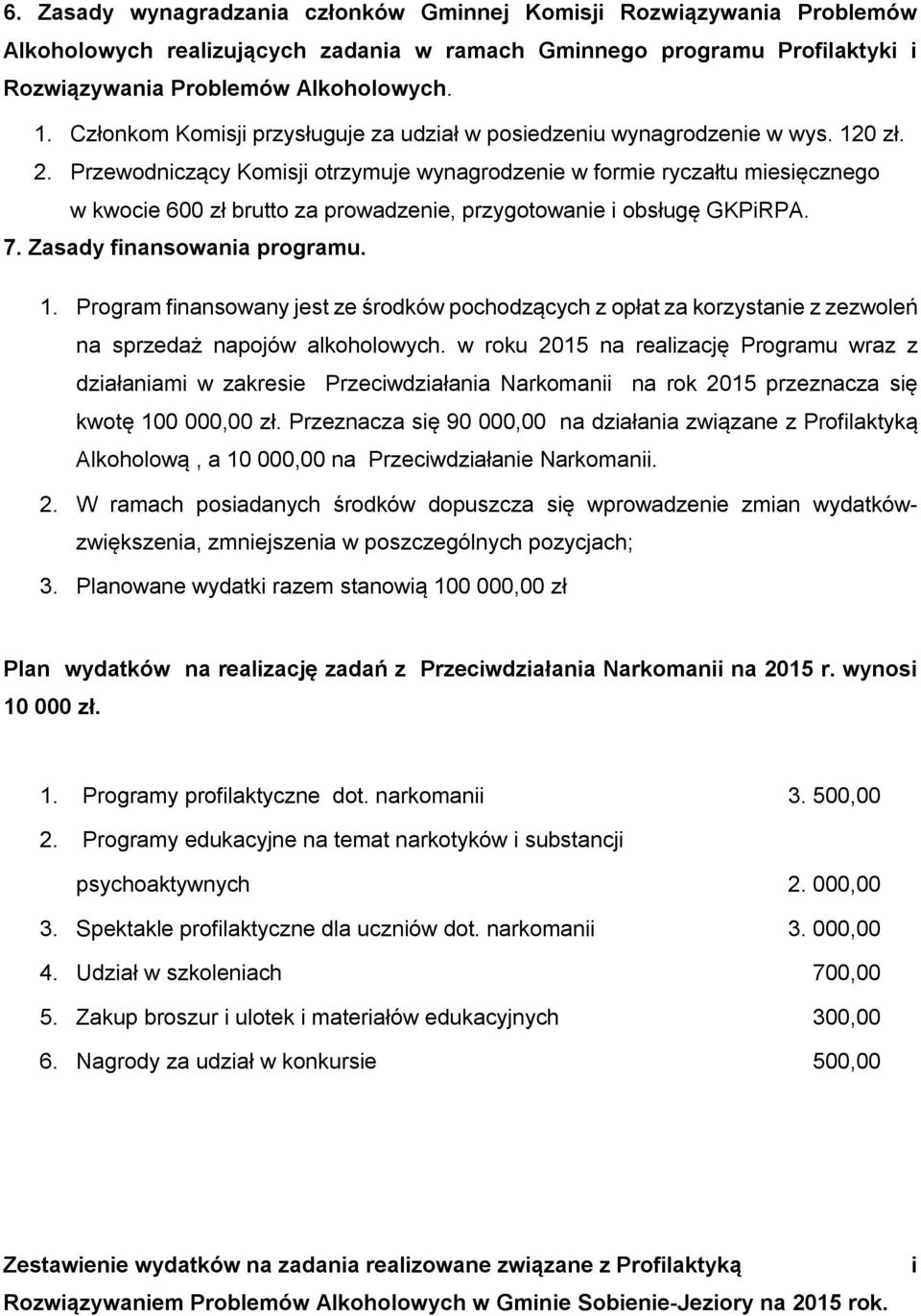 Przewodniczący Komisji otrzymuje wynagrodzenie w formie ryczałtu miesięcznego w kwocie 600 zł brutto za prowadzenie, przygotowanie i obsługę GKPiRPA. 7. Zasady finansowania programu. 1.