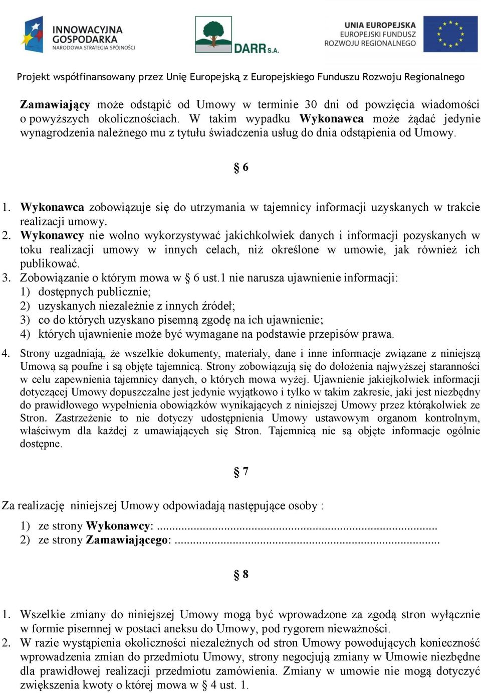 Wykonawca zobowiązuje się do utrzymania w tajemnicy informacji uzyskanych w trakcie realizacji umowy. 2.