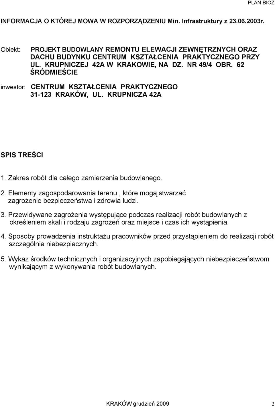 Zakres robót dla całego zamierzenia budowlanego. 2. Elementy zagospodarowania terenu, które mogą stwarzać zagroŝenie bezpieczeństwa i zdrowia ludzi. 3.