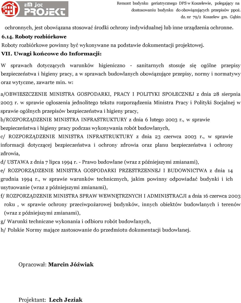 Uwagi końcowe do Informacji: W sprawach dotyczących warunków higieniczno - sanitarnych stosuje się ogólne przepisy bezpieczeństwa i higieny pracy, a w sprawach budowlanych obowiązujące przepisy,