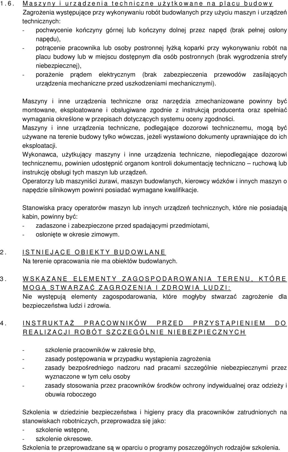 budowy lub w miejscu dostępnym dla osób postronnych (brak wygrodzenia strefy niebezpiecznej), - poraŝenie prądem elektrycznym (brak zabezpieczenia przewodów zasilających urządzenia mechaniczne przed