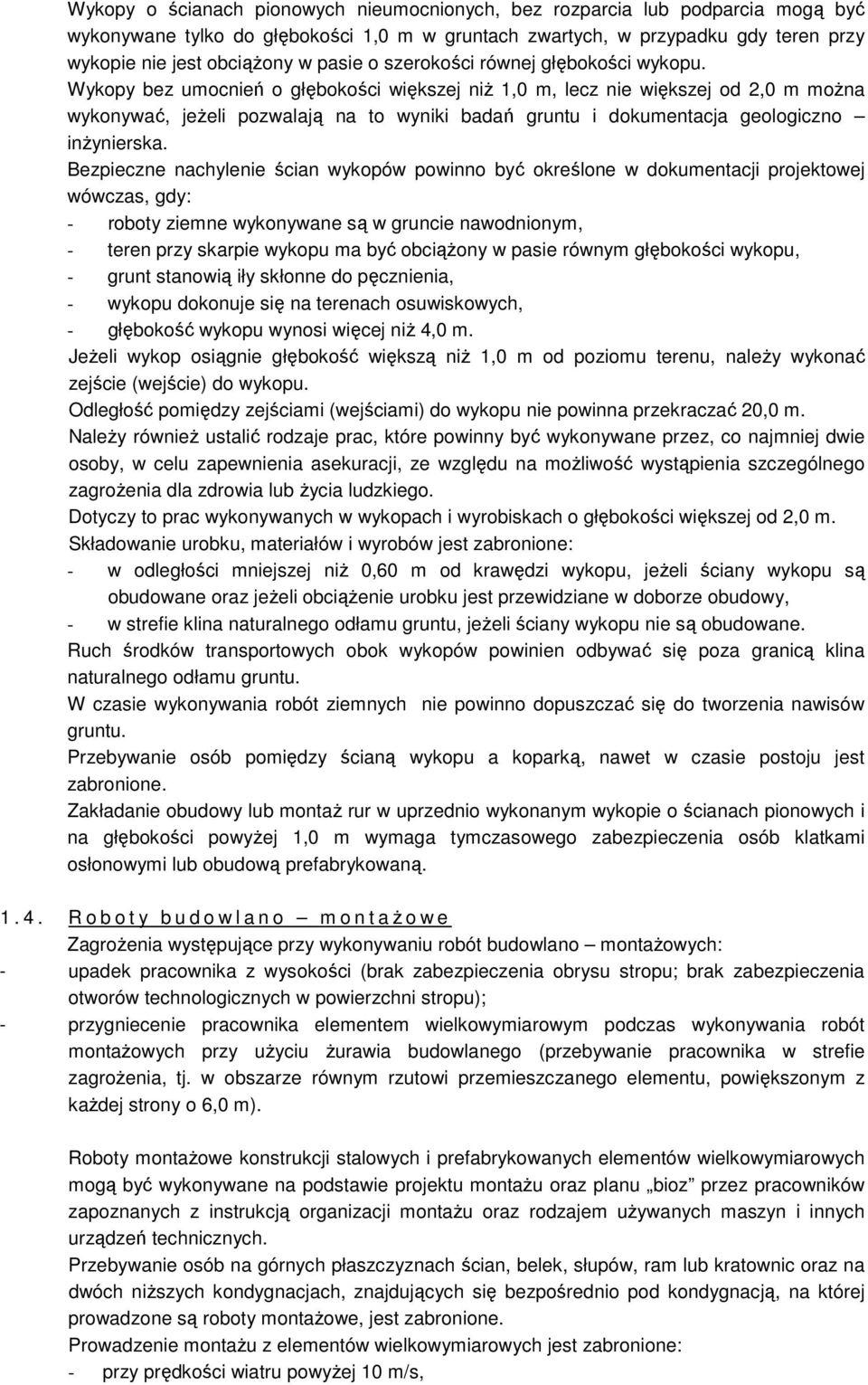 Wykopy bez umocnień o głębokości większej niŝ 1,0 m, lecz nie większej od 2,0 m moŝna wykonywać, jeŝeli pozwalają na to wyniki badań gruntu i dokumentacja geologiczno inŝynierska.