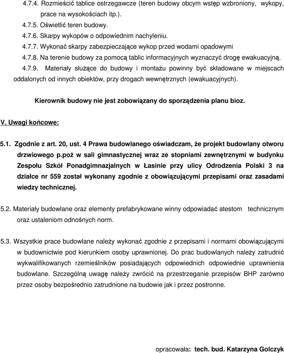 Materiały służące do budowy i montażu powinny być składowane w miejscach oddalonych od innych obiektów, przy drogach wewnętrznych (ewakuacyjnych).