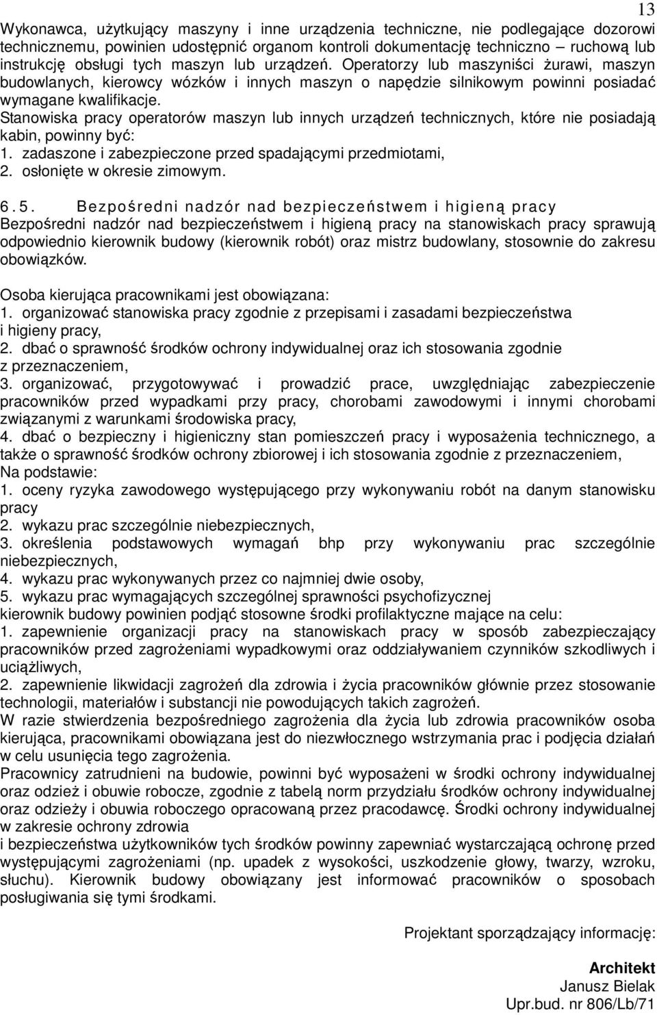 Stanowiska pracy operatorów maszyn lub innych urządzeń technicznych, które nie posiadają kabin, powinny być: 1. zadaszone i zabezpieczone przed spadającymi przedmiotami, 2.