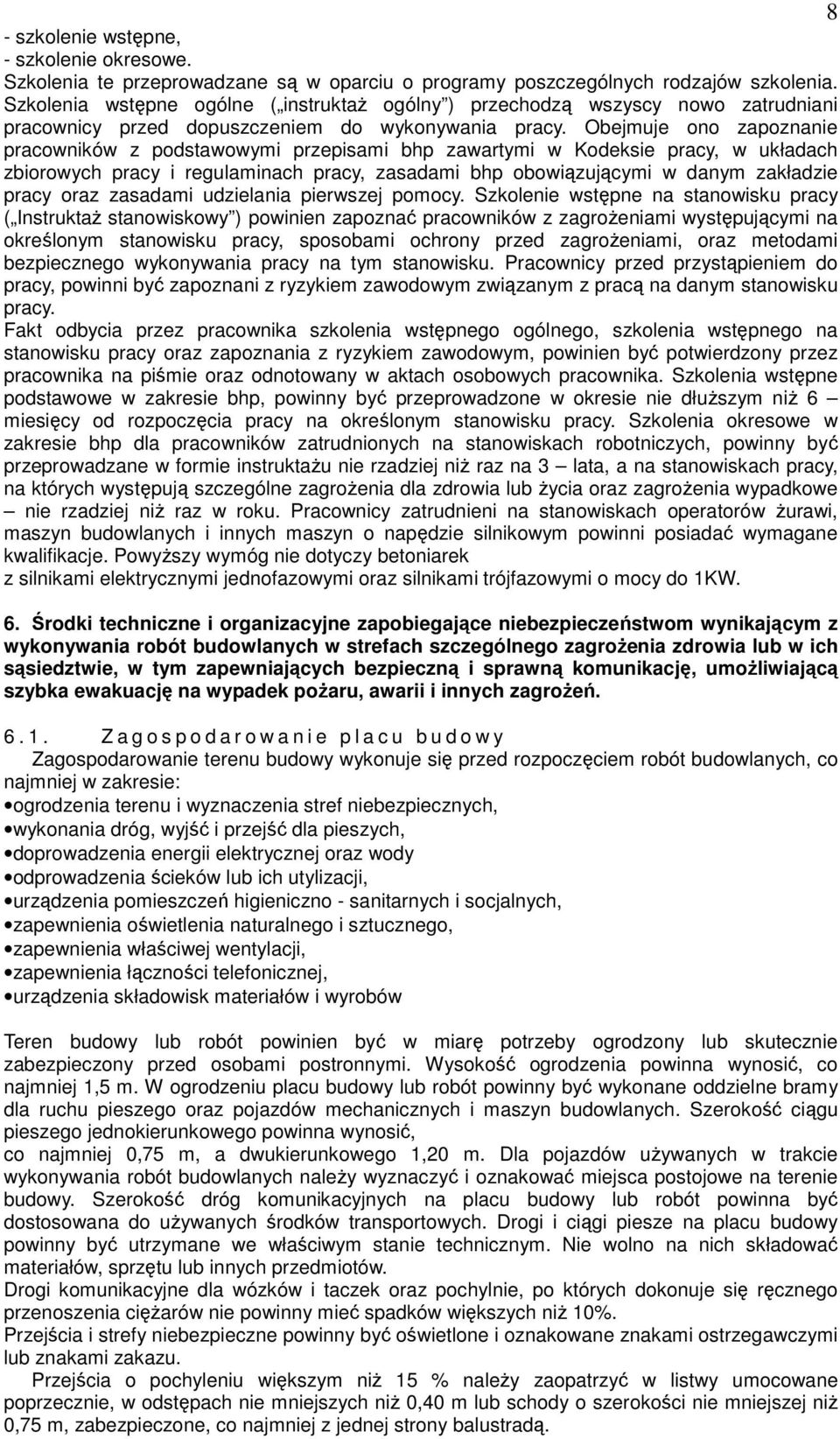 Obejmuje ono zapoznanie pracowników z podstawowymi przepisami bhp zawartymi w Kodeksie pracy, w układach zbiorowych pracy i regulaminach pracy, zasadami bhp obowiązującymi w danym zakładzie pracy